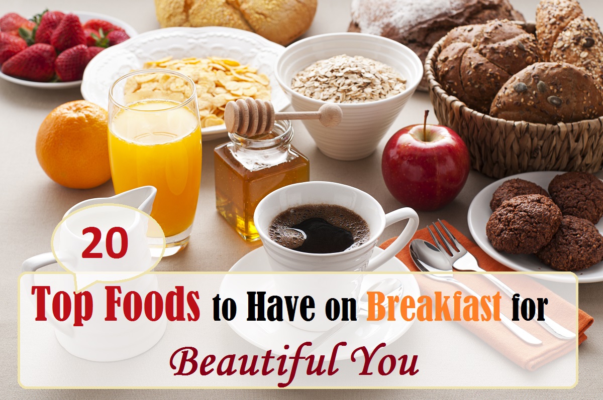 20 Best Foods To Eat For Breakfast 20 Top Foods to Have on Breakfast for Beautiful You | Tips for Natural